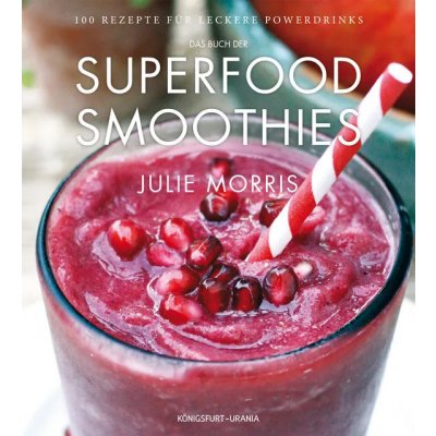 Das Buch der Superfood Smoothies - Julie Morris