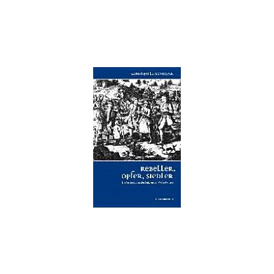 Rebeller, Opfer, Siedler -Die Vertreibung der Salzburger Protestanten - Christoph Lindenmeyer