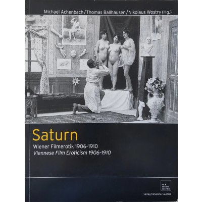 Saturn - Wiener Filmerotik 1906-1910 Michael Achenbach/ Thomas Ballhausen/Nikolaus Wostry (Hg.) 