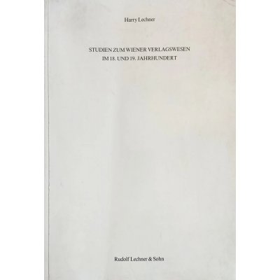 Studien zum Wiener Verlagswesen im 18. und 19. Jahrhundert - Harry Lechner