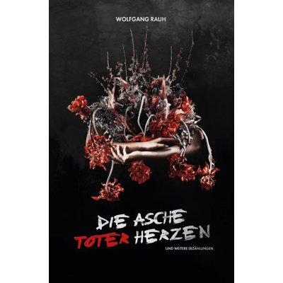 Die Asche toter Herzen - Wolfgang Rauh