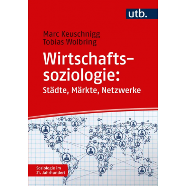 Wirtschaftssoziologie: Städte - Märkte - Netzwerke - Marc Keuschnigg, Tobias Wolbring