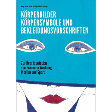 Körperbilder, Körpersymbole und Bekleidungsvorschriften - Ingrid Moritz,Asiye Sel,Birgit Sauer