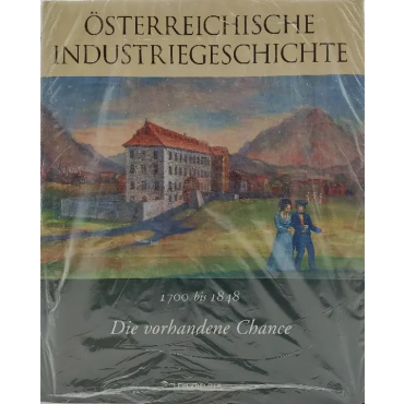 Die vorhandene Chance: 1700-1848 - Österreichische Industriegeschichte. Band 1 - Günther Chaloupek, Dionys Lehner, Roman Sandgruber