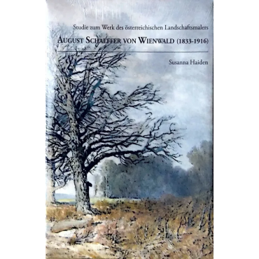 Studie zum Werk des österreichischen Landschaftsmalers August Schaeffer von Wienwald (1833-1916) - Susanna Haiden