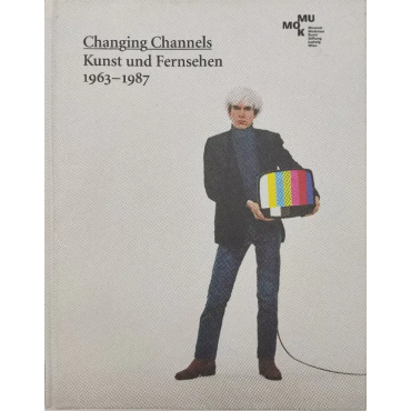 Changing Channels. Kunst und Fernsehen 1963-1987 - Matthias Michalka (Hrsg.)
