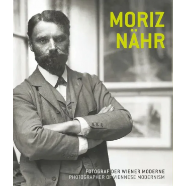 Moriz Nähr - Fotograf der Wiener Moderne / Photographer of Viennese Modernism