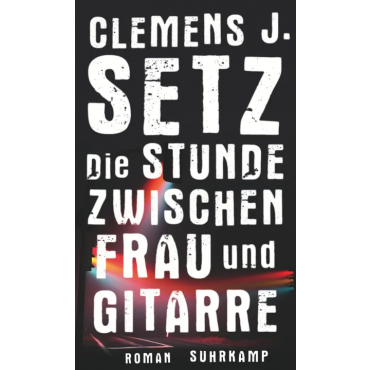 Die Stunde zwischen Frau und Gitarre - Clemens J. Setz