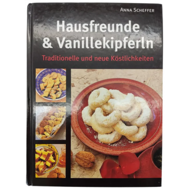 Hausfreunde & Vanillekipferln. Traditionelle und neue Köstlichkeiten - Anna Scheffer