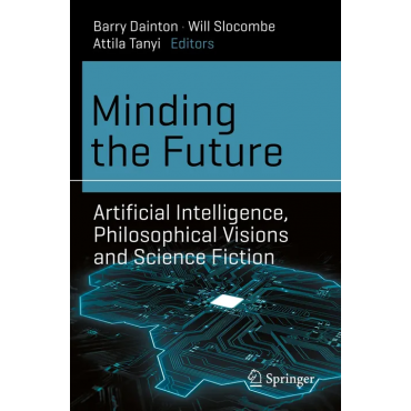 Minding the Future - Barry Dainton, Will Slocombe, Attila Tanyi (Editors)