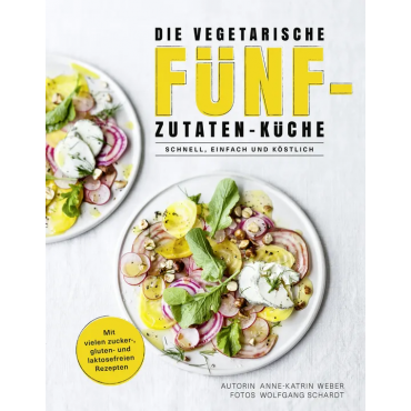 Die vegetarische Fünf-Zutaten-Küche - Anne-Katrin Weber
