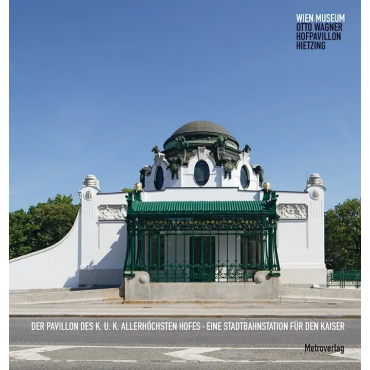 Der Pavillon des k. u. k. Allerhöchsten Hofes - Otto Wagner Hofpavillon Hietzing 