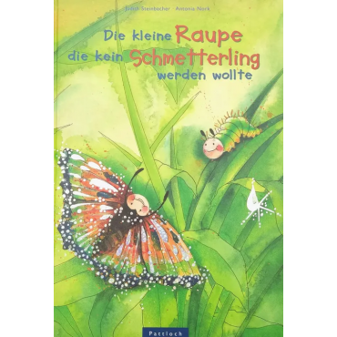 Die kleine Raupe die kein Schmetterling werden wollte - Judith Steinbacher, Antonia Nork 