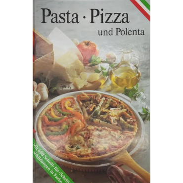 Pasta, Pizza und Polenta - Die besten Originalrezepte aus den verschiedenen Regionen Italiens