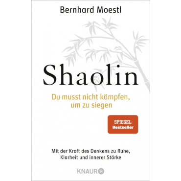 Shaolin - Du musst nicht kämpfen, um zu siegen! - Bernhard Moestl