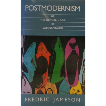 Postmodernism: or, the Cultural Logic of Late Capitalism - Fredric Jameson