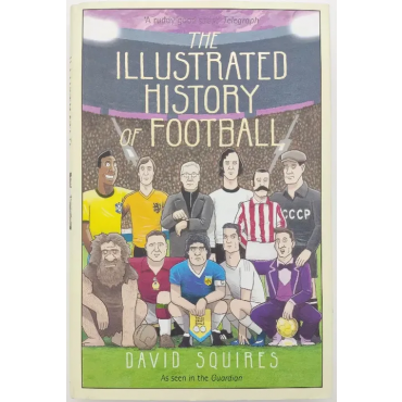 The Illustrated History of Football - David Squires