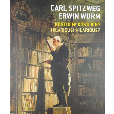 Carl Spitzweg, Erwin Wurm : köstlich ! köstlich ?