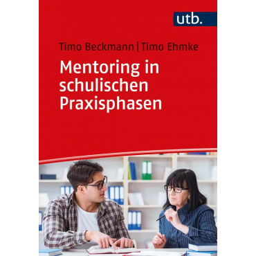 Mentoring in schulischen Praxisphasen - Timo Beckmann, Timo Ehmke