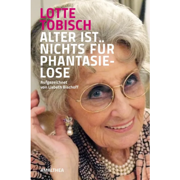 Alter ist nichts für Phantasielose - Lotte Tobisch