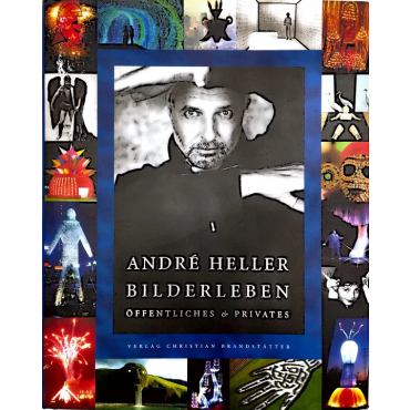 André Heller - Bilderleben. Öffentliches & Privates