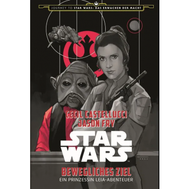Star Wars: Bewegliches Ziel - Ein Prinzessin Leia-Abenteuer (Journey to Star Wars: Das Erwachen der Macht) - Cecil Castellucci,Jason Fry