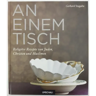An einem Tisch - Religiöse Rezepte von Juden, Christen und Muslimen - Gerhard Staguhn
